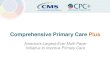 Comprehensive Primary Care Plus - Center for Medicare and ...Comprehensive Primary Care Plus Center for Medicare & Medicaid Innovation 8 CPC+ Practices Will Enhance Care Delivery Capabilities