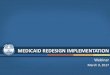 MEDICAID REDESIGN IMPLEMENTATIONdhss.alaska.gov/HealthyAlaska/Documents/redesign/... · 3/9/2017  · MEDICAID REDESIGN SB 74 Deadlines for FY17 Medicaid Redesign Update 4 Requirement