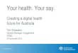 Your health. Your say. - au.eventscloud.com · Your health. Your say. Creating a digital health future for Australia Teri Snowdon General Manager, Engagement ITAC 30 November 2016