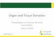 Organ and Tissue Donation - ... Organ and Tissue Donation Presentation to Human Services Committee June 2, 2016 . Why organ and tissue donation? •Organ donation saves lives and dramatically