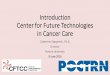 Introduction Center for Future Technologies in Cancer Care · doi: 10.1200/JCO.2015.62.2860, JCO January 2016 vol. 34 no. 1 6-13 CFTCC is focused on the identification, prototyping