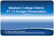 Madison College District FY 15 Budget Presentation · Madison College District FY 15 Budget Presentation • Dr. Jack E. Daniels, III, President • Tim Casper, Executive Director/Special