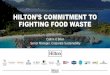 HILTON’S COMMITMENT TO FIGHTING FOOD WASTE...in preparation and presentation • Donate all edible excess food to a local food rescue organization • Divert inedible food from landfill