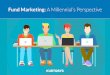 Fund Marketing: A Millennial’s Perspective · Millennials are a population of young men and women raised ... attention to and absorb information displayed on a colorful infographic