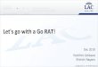 Let's go with a Go RAT! - Botconf 2020 · 2018-12-09 · Functions Golang (mostly spotted) .NET (several cases only) Support OS Windows, Linux, (NAS) Windows Encryption RC6, AES,