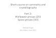 Shortcourse+on+symmetry+and+ crystallography+ Part3 ...engelmm/lectures/ShortCourseSymmetry3.pdfShortcourse+on+symmetry+and+ crystallography+ + Part3:+ Wallpaper+groups+(2D)+ Space+groups+(3D)+