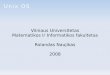 Vilniaus Universitetas Matematikos ir Informatikos ...rolnas/unix_os/paskaita.2.lt.pdf · 2007 MIF.VU 6 UNIX OS UNIX ir ne UNIX terminologija Partition: disko skirsnis SWAP: virtuali