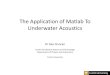 The Application of Matlab To Underwater Acoustics · The Application of Matlab To Underwater Acoustics Dr Alec Duncan . ... • Automatic standard post-processing of the hundreds