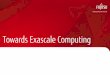 Towards Exascale Computing - Fujitsu · Feasibility study toward Exascale Evolution of the K computer architecture Co-design with various target applications stack covers x86 clusters