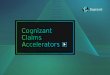 Cognizant Claims Accelerators · Mobile Claims Adjuster Solution Customer SubroPro Self-Service Claim App Eviid ... cloud hosted Insurance Telematics solution • Out-of-the box integration