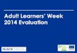 Adult Learners’ Week - Learning and Work Institute€¦ · to support Adult Learners’ Week across the year. OBJECTIVES FOR 2014 • Overview • Funders, partners and supporters