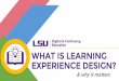 WHAT IS LEARNING EXPERIENCE DESIGN? · LXD=ID+UX Learning Experience Design (LXD) is interdisciplinary approach to ... Research, Theory, and Practice, 156-66. New York, NY: Routledge,