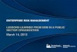 Lessons learned from erm in a public sector organization · ENTERPRISE RISK MANAGEMENT LESSONS LEARNED FROM ERM IN A PUBLIC SECTOR ORGANIZATION March 14, 2013 . ... Business at warp-speed