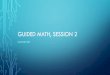 GUIDED MATH, SESSION 2€¦ · •A number talk is a short 5-15 min talk about numbers during which your students will talk about “number relationships and the structures of numbers
