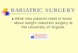 What new patients need to know about weight …...What new patients need to know about weight reduction surgery at the University of Virginia. Presented by Anna D. Miller, R.N., B.S.N