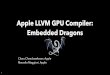 Apple LLVM GPU Compilersllvm.org/devmtg/2017-10/slides/Chandrasekaran... · Apple LLVM GPU Compiler: Embedded Dragons Charu Chandrasekaran, Apple Marcello Maggioni, Apple 1