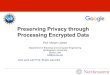 Preserving Privacy through Processing Encrypted Data• Current state of the art – Users transmit encrypted data – Evaluator decrypts data for processing • Evaluator or malicious
