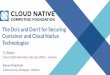 Technologies Container and Cloud Native The Do's and Don't for Securing · PDF file 2019-12-20 · The Do's and Don't for Securing Container and Cloud Native Technologies Ty Sbano