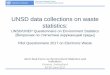 UNSD data collections on waste statistics...methods of the UN University using UN Comtrade statistics and UNU-KEYS (a correspondence to e -waste categories). • Data requested for