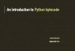 An introduction to Python bytecodemedia.b-list.org/presentations/2018/pycon/bytecode.pdf · >> 50 POP_BLOCK 8 >> 52 LOAD_FAST 1 (current) 54 RETURN_VALUE. CPython is a stack-orientedvirtual