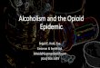 Alcoholism and the Opioid Epidemic€¦ · signs of abuse • Frequent tardiness/absences • Inconsistent on-the-job performance • Frequent small accidents • Unusual physical