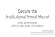 Secure the Institutional Email Brand - Lockdown 2019 · Secure the Institutional Email Brand Email authentication DMARC case study: UW-Madison ... Create a link between the domain