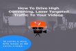 How To Drive High Converting, Laser Targeted Traffic to ...… · Run YouTube In-stream and In-Display Video ads. Be very targeted or you will waste money Run Facebook video ads to