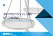 3D PRINTING VS CNC MACHINING - Stratasys · Additive Manufacturing Consulting and Communications. 3D Printing vs CNC Machining Comparing Two Rapid Prototyping Alternatives Todd Grimm