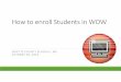 How to enroll Students in WOW to enroll Students in W… · Click this link to open the WOW Login Page. Click the Maximize button to make your WOW window go Full Screen. Enter your