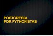 POSTGRESQL FOR PYTHONISTAS · AGENDA. Combining two of my favourite things! To make the most of Python with Postgres, and the most of Postgres with Python. •Very brief history