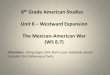 8 Grade American Studies Unit 8 Westward Expansion The ......8th Grade American Studies Unit 8 – Westward Expansion The Mexican-American War (WS 8.7) Directions: Using pages 354-363