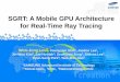 SGRT: A Mobile GPU Architecture for Real-Time Ray Tracing · 2013-11-11 · SGRT: A Mobile GPU Architecture for Real-Time Ray Tracing Won-Jong Lee1, Youngsam 1Shin , Jaedon Lee1,