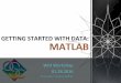 WiO Workshop 01.28...MATLAB Organizing data in your workspace Using for loops to deal with large data sets Expor/ng your data WiO Workshop 01.28.2016 WiO Workshop 01.28.2016 load importdata