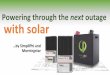 Powering through the next outage with solar · for grid-tied solar systems is a game changer. Now people can use the PV array that they already paid for to create backup power when