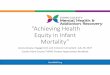 “Achieving Health Equity Infant Mortality” Competency... · causes of death, Blacks have higher death rates than Whites. These include heart disease, cancer, stroke, diabetes,