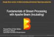 with Apache Beam (incubating) Fundamentals of Stream ... · Apache Beam Committers & Google Engineers Fundamentals of Stream Processing with Apache Beam (incubating) QCon San Francisco
