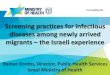 Screening practices for infectious diseases among newly ... 8. Israel... · Screening practices for infectious diseases among newly arrived migrants – the Israeli experience Itamar