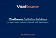 VitalSource Publisher Solutions · Increase the reach and value of your content and platforms As the world’s #1 digital content platform, VitalSource is a proven innovator and trusted