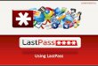 Using!LastPass! - wap.orgCONFIDENTIAL+ Why Use LastPass? ! Welcome email walks you thru downloading LastPass and creating your account ! For your Master Password, consider using a