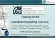 Training for the Investment Reporting Tool (IRT) … · Training Details / Format ⚫ PowerPoint slides & Live Demos ⚫ Time will be allowed for questions after topics & demos. ⚫