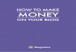 HOW TO MAKE MONEY - Magenet · MageNet HOW TO MAKE MONEY ON YOUR BLOG Magenet.com - Selling Contextual Ads From Your Website Blogging often is a hobby for most bloggers. It is their