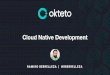 Cloud Native Development - ramiroberrelleza.com · Agenda •Current state of application development •Developing cloud native applications is hard •Cloud Native Development makes
