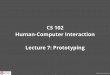 CS 102 Human-Computer Interaction Lecture 7: Prototypingcs.ashoka.edu.in/cs102/slides/L7-Prototyping.pdf · Wireframes: example 18. CS102: Monsoon 2015 Digital mockups Visually detailed,