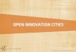 OPEN INNOVATION CITIES - IFTFOpen Innovation Cities 2 Around the world, cities are working to jump-start an urban culture of open innovation. In the corporate economy, the concept