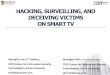 HACKING, SURVEILLING, AND DECEIVING VICTIMS ON SMART TVmedia.blackhat.com/us-13/US-13-Lee-Hacking-Surveilling... · 2013-07-31 · HACKING, SURVEILLING, AND DECEIVING VICTIMS ON SMART