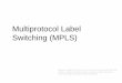 Multiprotocol Label Switching (MPLS)alfuqaha/Fall11/cs6570/... · MPLS Terminology LDP: Label Distribution Protocol LSP: Label Switched Path FEC: Forwarding Equivalence Class LSR: