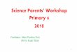 Science Parents’ Workshop Primary 6 2018 › qql › slot › u157 › Parent Files › 2018 … · Science Parents’ Workshop Primary 6 2018 Facilitator: Mdm Pauline Goh Mr Ko