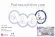 Post-resuscitation care · 2020-05-18 · Post-cardiac arrest syndrome Persistent precipitating pathology Systemic ischaemia/reperfusion response Post-cardiac myocardial dysfunction