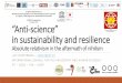“Anti science” in sustainability and resilience · Knowledge and governance The key component of governance is knowledge Abstract knowledge reasoning on causality (awareness and