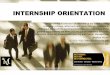 INTERNSHIP ORIENTATION - Millersville University · INTERNSHIP ORIENTATION The presentation provides an overview of the credit-bearing internship process, what tools and resources